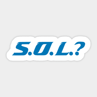 S.O.L.? Sticker